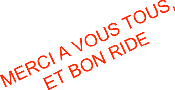 MERCI A VOUS TOUS, ET BON RIDE
